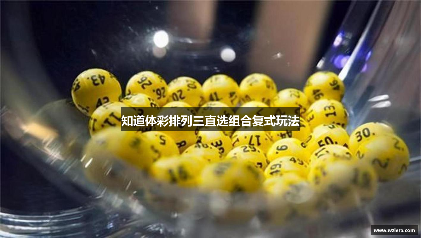知道体彩排列三直选组合复式玩法